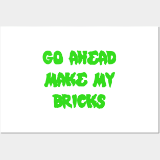 GO AHEAD MAKE MY BRICKS Posters and Art